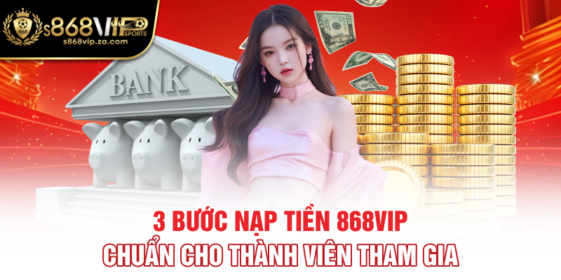 3 bước nạp tiền 868vip chuẩn cho thành viên tham gia