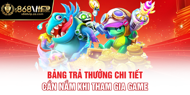 Bảng trả thưởng chi tiết cần nắm khi tham gia game