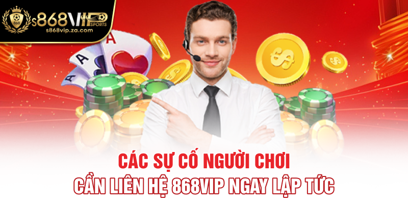 Các sự cố người chơi cần liên hệ 868vip ngay lập tức