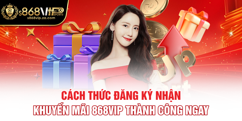 Cách thức đăng ký nhận khuyến mãi 868vip thành công ngay