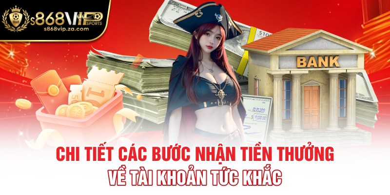 Chi tiết các bước nhận tiền thưởng về tài khoản tức khắc