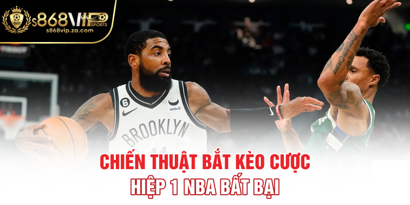 Chiến thuật bắt kèo cược hiệp 1 NBA bất bại