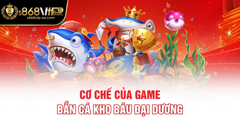 Cơ chế của game bắn cá kho báu đại dương