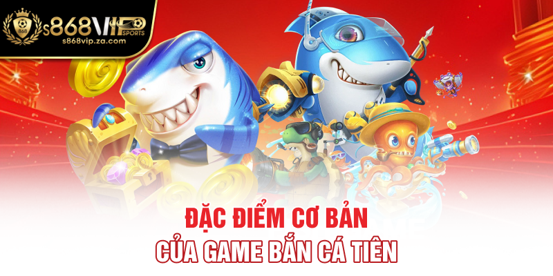 Đặc điểm cơ bản của game bắn cá tiên