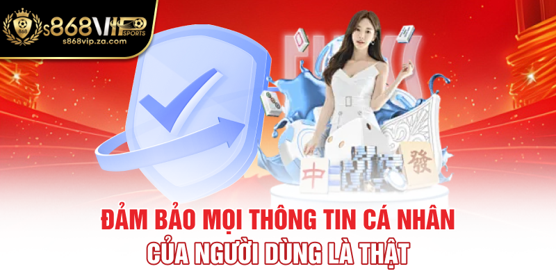 Đảm bảo mọi thông tin cá nhân của người dùng là thật