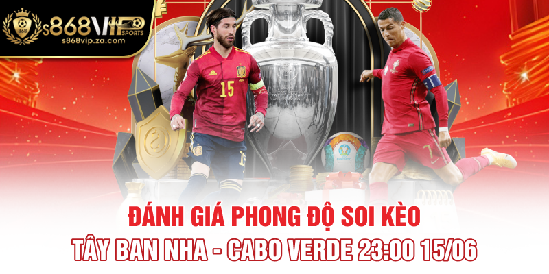 Đánh giá phong độ soi kèo Tây Ban Nha - Cabo Verde 23:00 15/06