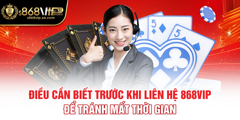 Điều cần biết trước khi liên hệ 868vip để tránh mất thời gian
