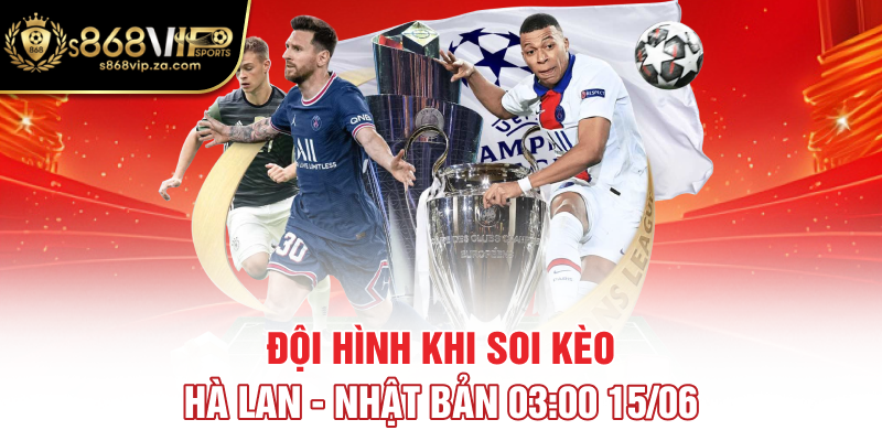 Đội hình khi soi kèo Hà Lan - Nhật Bản 03:00 15/06