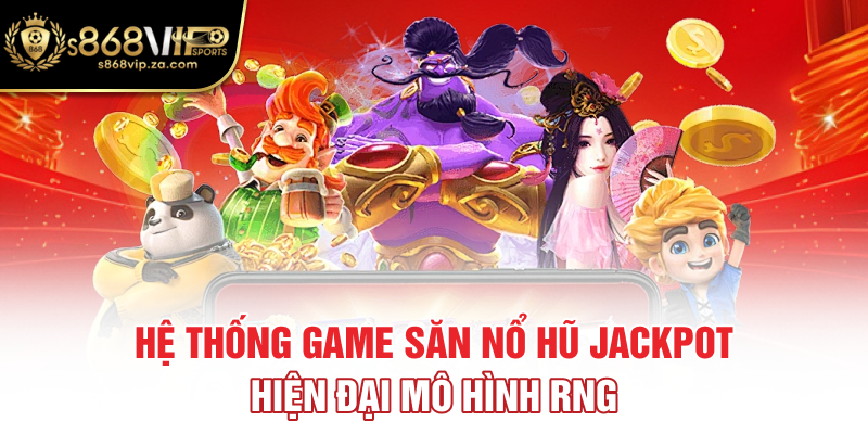 Hệ thống game săn nổ hũ jackpot hiện đại mô hình RNG