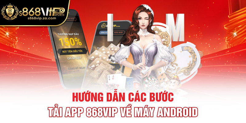 Hướng dẫn các bước tải app 868vip về máy Android