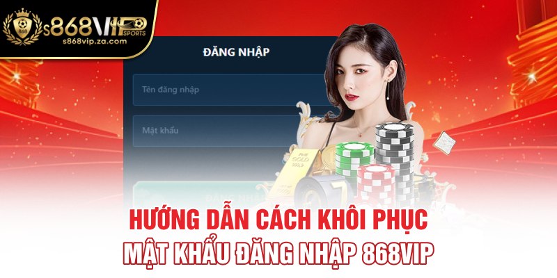 Hướng dẫn cách khôi phục mật khẩu đăng nhập 868vip