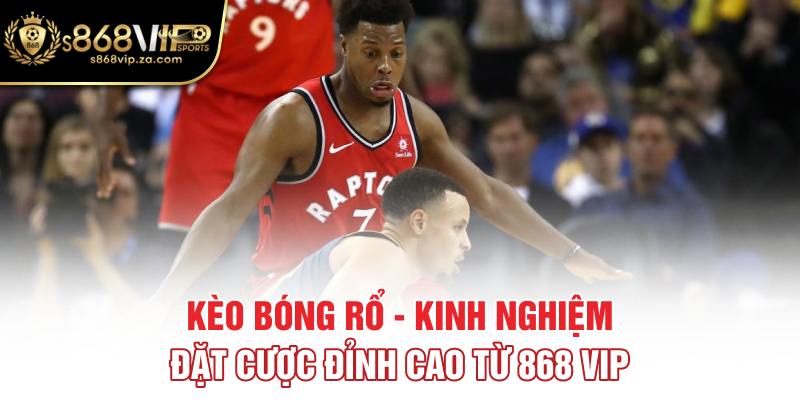 Kèo Bóng Rổ - Kinh Nghiệm Đặt Cược Đỉnh Cao Từ 868 Vip