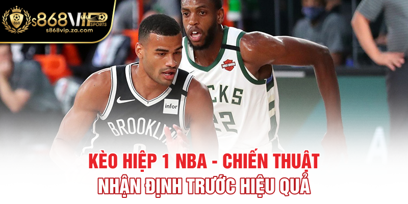 Kèo Hiệp 1 NBA - Chiến Thuật Nhận Định Trước Hiệu Quả