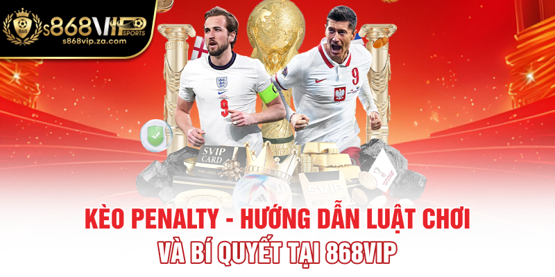 Kèo Penalty - Hướng Dẫn Luật Chơi Và Bí Quyết Tại 868vip