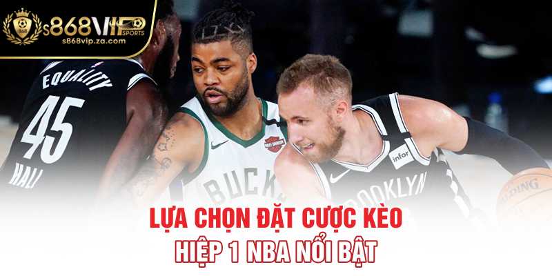 Lựa chọn đặt cược kèo hiệp 1 NBA nổi bật