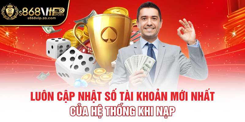 Luôn cập nhật số tài khoản mới nhất của hệ thống khi nạp