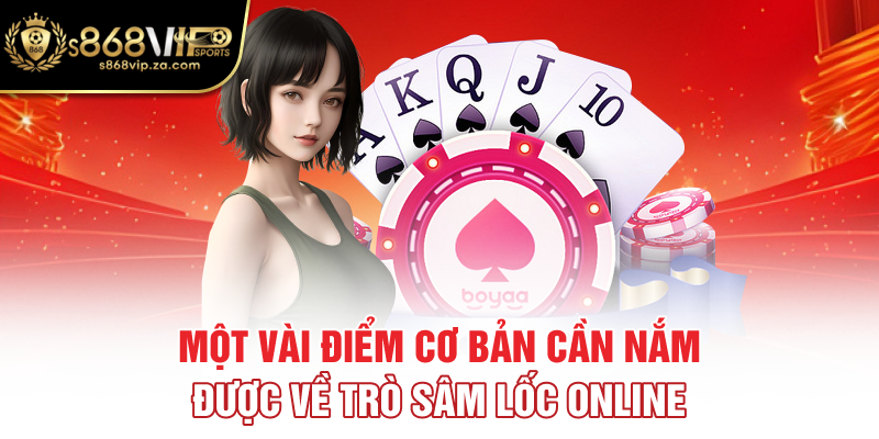 Một vài điểm cơ bản cần nắm được về trò sâm lốc online
