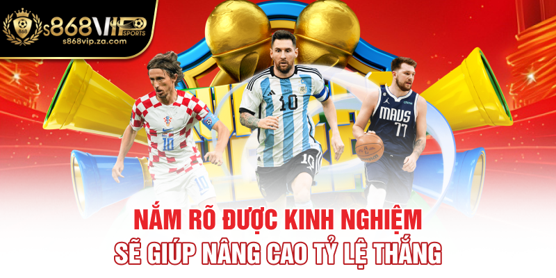 Nắm rõ được kinh nghiệm sẽ giúp nâng cao tỷ lệ thắng