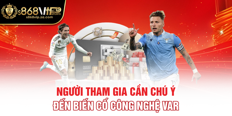 Người tham gia cần chú ý đến biến cố công nghệ var