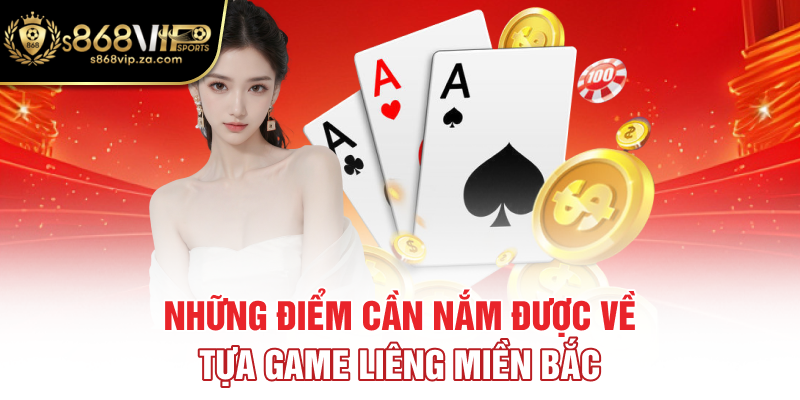 Những điểm cần nắm được về tựa game Liêng miền Bắc