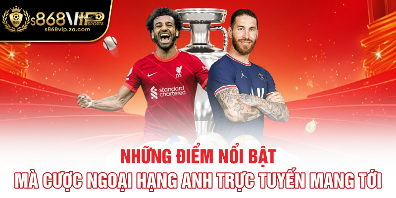 Những điểm nổi bật mà cược Ngoại hạng Anh trực tuyến mang tới