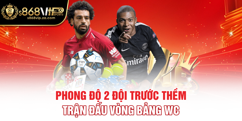 Phong độ 2 đội trước thềm trận đấu vòng bảng WC