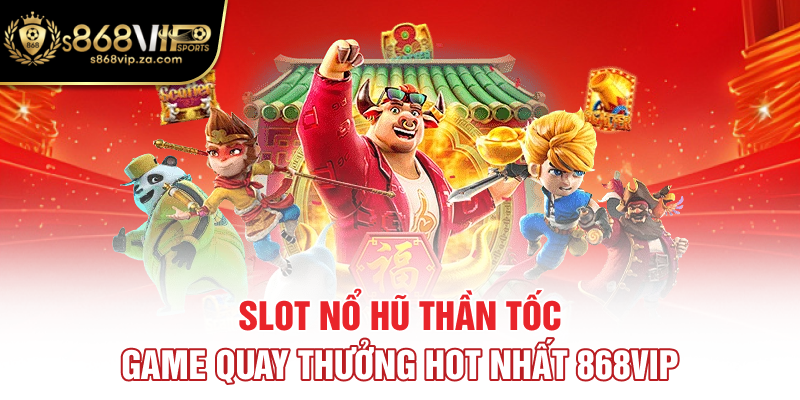 Slot Nổ Hũ Thần Tốc - Game Quay Thưởng Hot Nhất 868vip