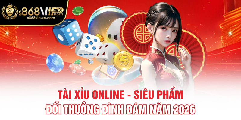 Tài Xỉu Online - Siêu Phẩm Đổi Thưởng Đình Đám Năm 2026