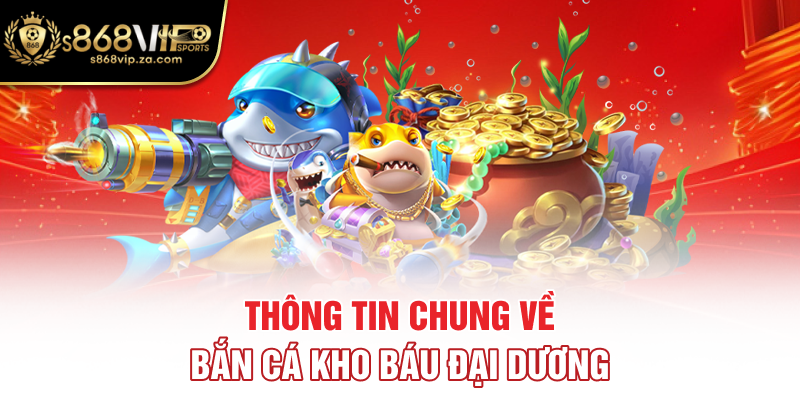 Thông tin chung về bắn cá kho báu đại dương