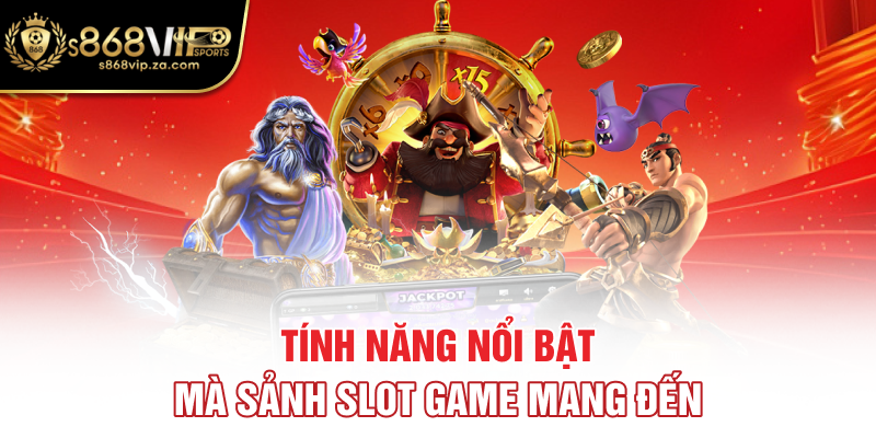 Tính năng nổi bật mà sảnh slot game mang đến