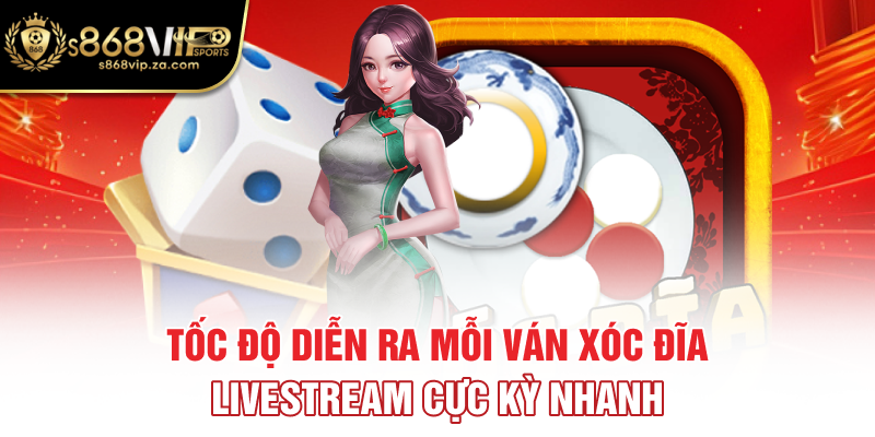 Tốc độ diễn ra mỗi ván xóc đĩa livestream cực kỳ nhanh