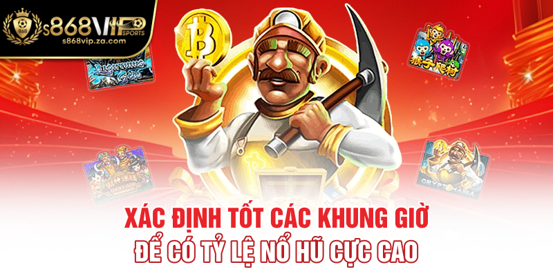 Xác định tốt các khung giờ để có tỷ lệ nổ hũ cực cao